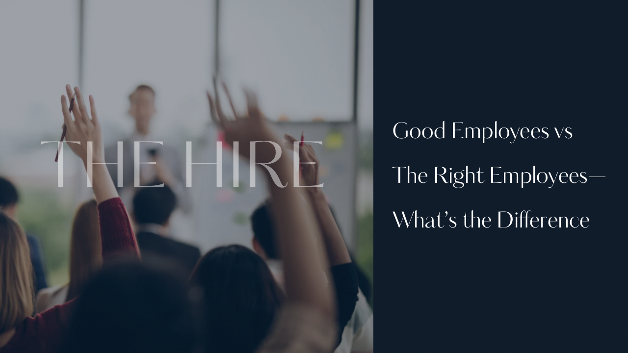 Good Employees vs. The Right Employees—What’s the&nbsp;Difference