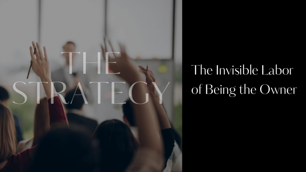 Blog post graphic for “The Invisible Labor of Being the Owner” — an exploration of the mental load, emotional intelligence, and invisible weight that founders carry, and how to lead without letting it break you.